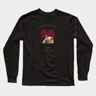 My French Bulldog Is My Valentine - Cute Frenchie with Heart Long Sleeve T-Shirt